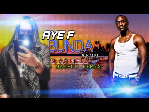 Aye F - Bunda Vs Akon - Bad As Hell (FLe Mashup Remix)
