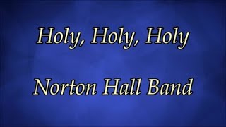 Holy, Holy, Holy - Norton Hall Band  (Lyrics)