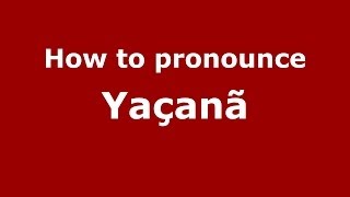 How to pronounce Yaçanã