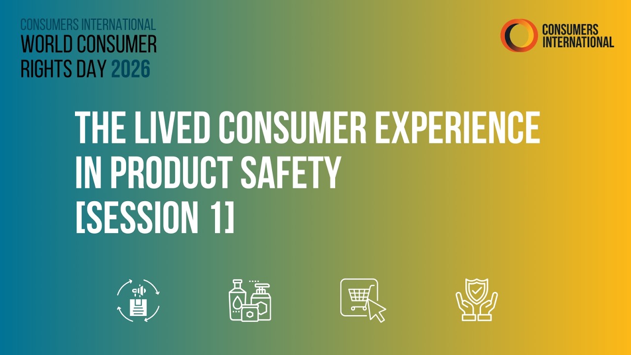 The Lived Consumer Experience in Product Safety [Session 1], World Consumer Rights Day 2026