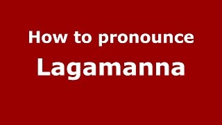 How to pronounce Lagamanna