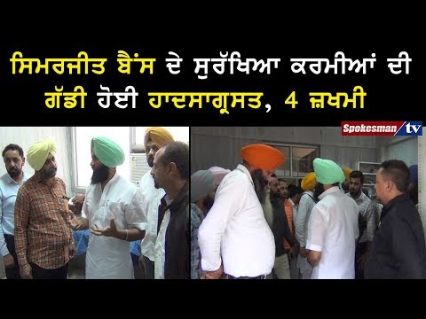 ਸਿਮਰਜੀਤ ਬੈਂਸ ਦੇ ਸੁਰੱਖਿਆ ਕਰਮੀਆਂ ਦੀ ਗੱਡੀ ਹੋਈ ਹਾਦਸਾਗ੍ਰਸਤ, 4 ਜ਼ਖਮੀ