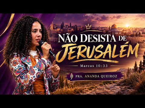 Não desista de Jerusalém | Marcos 10:33 | Pra. Ananda Queiroz 
