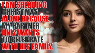 I am spending Christmas alone because my partner only wants to celebrate with his family._Reddit