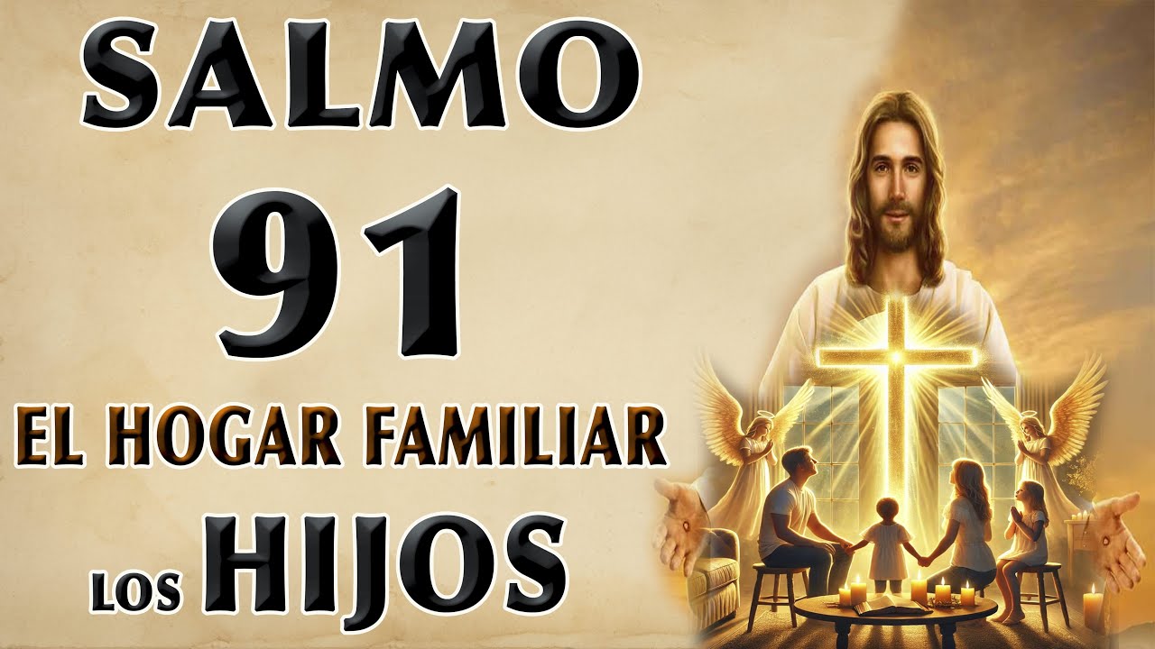 SALMO 91 PARA LA PROTECCIÓN DE LOS HIJOS Y EL HOGAR FAMILIAR