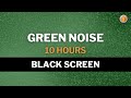 Sleep Instantly with Green Noise 😴 Black Screen • 10 hours