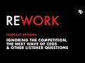 Ignoring the competition, the next wave of CEOs & other listener questions – REWORK