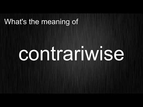 What's the meaning of "contrariwise", How to pronounce contrariwise?