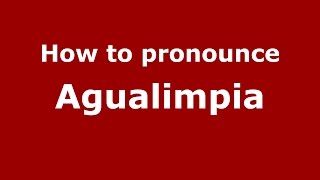 How to pronounce Agualimpia