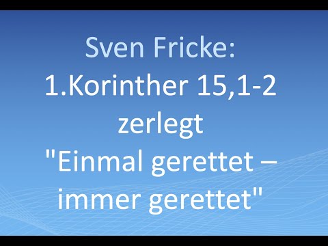 Sven Fricke: 1.Korinther 15,1-2 zerlegt "Einmal gerettet - immer gerettet"