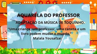 AQUARELA DO PROFESSOR- HOMENAGEM AOS PROFESSORES