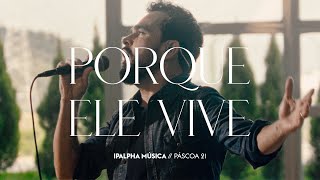 Porque Ele Vive | IPALPHA Música &amp; Luciano Camargo