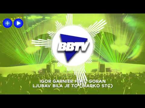 IGOR GARNIER FEAT. GORAN - LJUBAV BILA JE TO (MARKO STC)