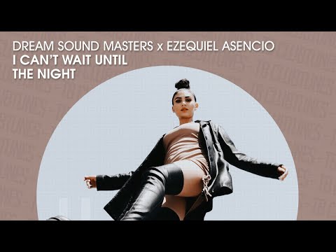 Dream Sound Masters & Ezequiel Asencio - I Can´t Wait Until The Night (Official)