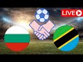 🔴 LIVE: Bulgaria vs Tanzania | International Friendly Match 2024 | Match LIVE Now