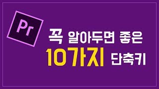 프리미어 프로 강좌 7편 ] 꼭 알아두면 너무좋은 10가지 단축키  초보분들은 필수~~