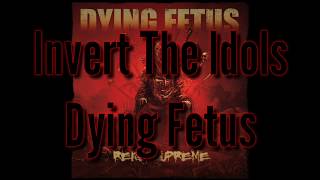 Dying Fetus - Invert The Idols Lyrics