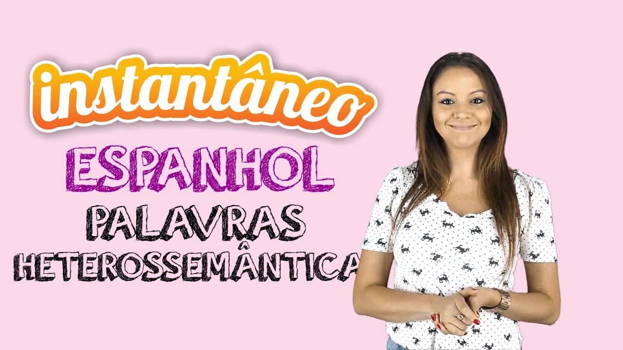 Palavras Heterossemânticas (Falsos Cognatos) - Espanhol - Roberta Spessatto - Instantâneo