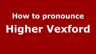 How to pronounce Higher Vexford