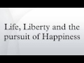 Life, Liberty and the pursuit of Happiness 