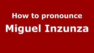How to pronounce Miguel Inzunza
