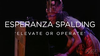 Esperanza Spalding: Elevate or Operate | NPR MUSIC FRONT ROW