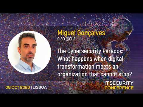 "The Cybersecurity Paradox: what happens when digital transformation meets an organization that cannot stop?" - Miguel Gonçalves, CUF | IT Security Conference 2026