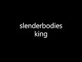 slenderbodies - king (Lyrics)