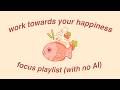 Work Towards Your Happiness It S Good For Your Soul Focus Playlist