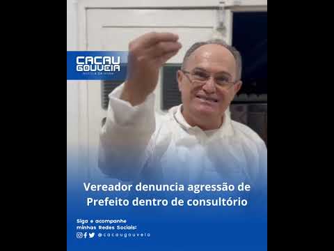 Vereador denuncia agressão de Prefeito dentro de consultório!