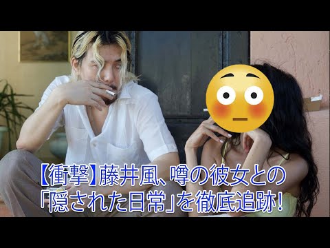 【衝撃】藤井風、噂の彼女との「隠された日常」を徹底追跡！SNSに流れる「あの写真」の真実と、知られざる恋愛観を深掘り【藤井風 彼女 最新】