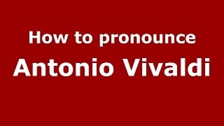 How to pronounce Antonio Vivaldi