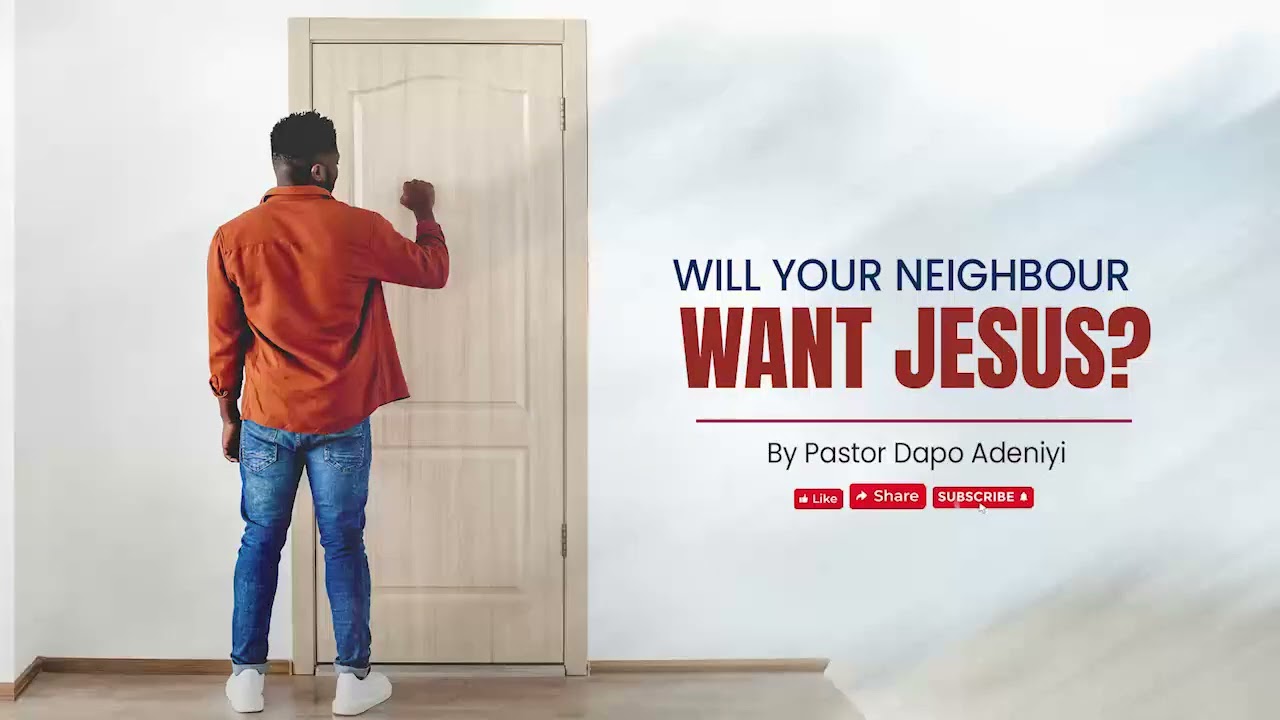 Will your neighbour want Jesus by Pastor Dapo Adeniyi