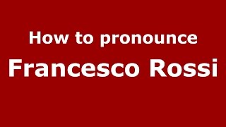 How to pronounce Francesco Rossi