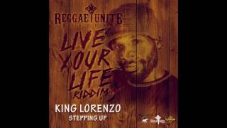 King Lorenzo - Stepping Up  (Live Your Life Riddim) - Reggae-Unite Records - 2017 .