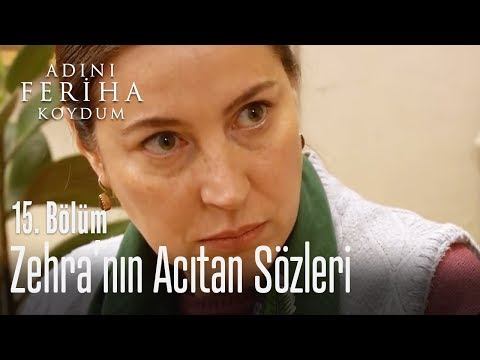 Zehra bir konuştu, pir konuştu - Adını Feriha Koydum 15. Bölüm
