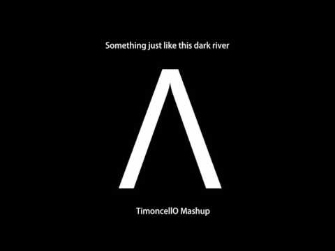 Something just like this Dark River   TimoncellO mashup