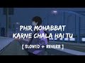 Phir Mohabbat Karne Chala Hai Tu Slowed Reverb Arijit Singh