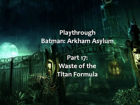 Playthrough: Batman Arkham Asylum Part 17: Waste of the Titan Formula