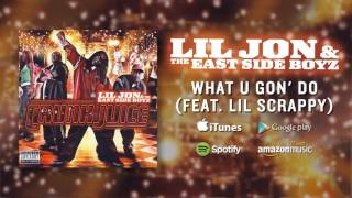 Lil Jon &amp; The East Side Boyz - What U Gon&#39; Do (feat. Lil&#39; Scrappy) (Official Audio)