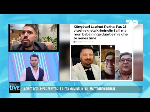 Labinot Rexha: Babin ma torturuan para syve, hallës i dogjën burrin - Shqipëria Live