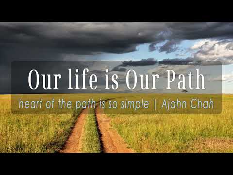 Our life is Our Path: heart of the path is so simple | Ajahn Chah