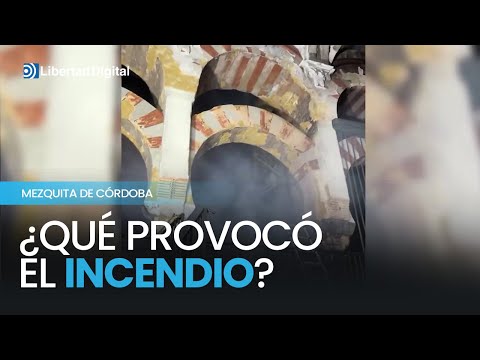 ¿Qué provocó el incendio de la Mezquita de Córdoba? La Policía Científica lo investiga