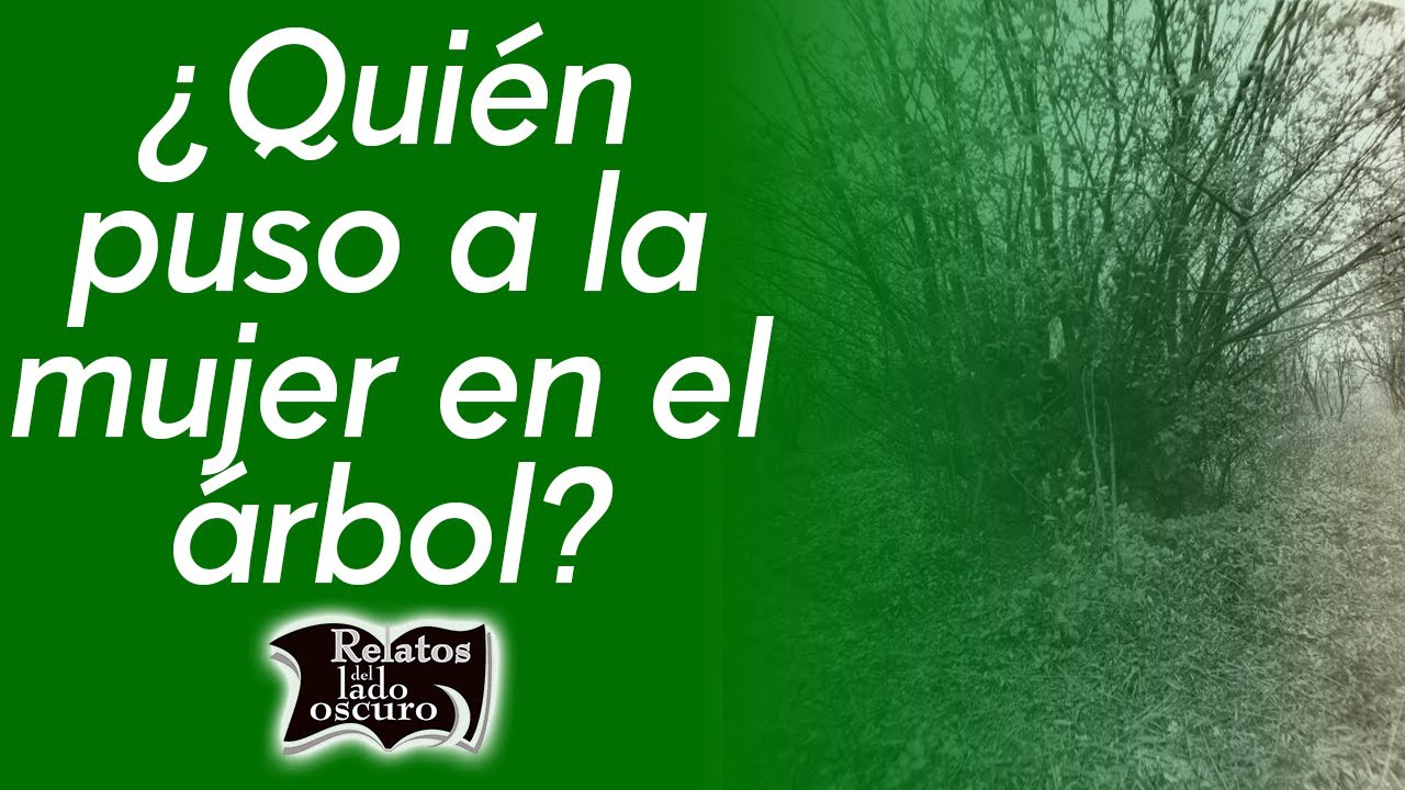 ¿Quién puso a la mujer en el árbol? | Relatos del lado oscuro