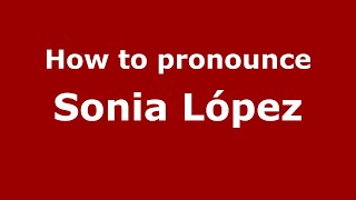 How to pronounce Sonia López