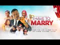 I HAVE TO MARRY(OFFICIAL MOVIE)- A BENSOUTH MOVIE
