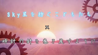 Sky星を紡ぐこどもたち×時計の針を巻き戻すように