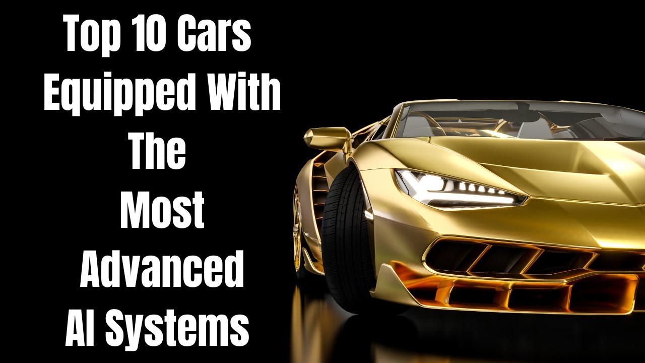 Top 10 cars equipped with the most advanced AI systems Globally