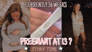 GETTING PREGNANT AT 13 | CURRENTLY 36 WEEKS PREGNANT & 14 YEARS OLD , STORY TIME !!