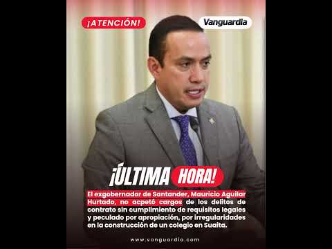 Mauricio Aguilar, ex gobernador de Santander, no aceptó cargos por caso de colegio en Suaita